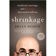 Shrinkage: Manhood, Marriage, and the Tumor That Tried to Kill Me 9781250039842