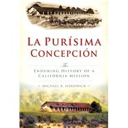 La Purisíma Concepción: The Enduring History of a California Mission 9781626199842