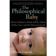 The Philosophical Baby What Children's Minds Tell Us About Truth, Love, and the Meaning of Life 9780312429843