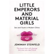 Little Emperors and Material Girls: Youth and Sex in Modern China 9781780769844
