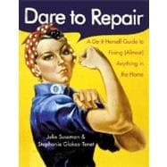 Dare to Repair : A Do-It-Herself Guide to Fixing (Almost) Anything in the Home 9780060959845