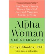 The Alpha Woman Meets Her Match: How Today's Strong Women Can Find Love and Happiness Without Settling 9780062309846