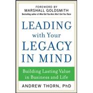 Leading with Your Legacy in Mind: Building Lasting Value in Business and Life 9780071829847
