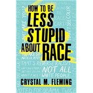 How to Be Less Stupid About Race 9780807039847