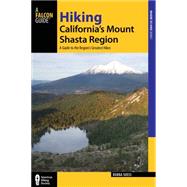 Hiking California's Mount Shasta Region: A Guide to the Region's Greatest Hikes 9781493009848
