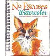 No Excuses Watercolor: Painting Techniques for Sketching and Journaling 9781440339851