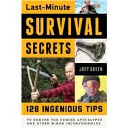 Last-minute Survival Secrets: 128 Ingenious Tips to Endure the Coming Apocalypse and Other Minor Inconveniences 9781613749852