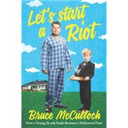 Let's Start a Riot: How a Young Drunk Punk Became a Hollywood Dad 9780062399854