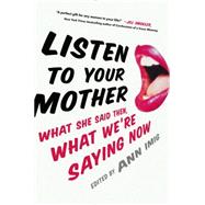 Listen to Your Mother: What She Said Then, What We're Saying Now 9780399169854