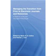 Managing the Transition from Print to Electronic Journals and Resources: A Guide for Library and Information Professionals 9780415759854