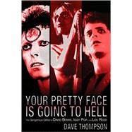 Your Pretty Face Is Going to Hell : The Dangerous Glitter of David Bowie, Iggy Pop, and Lou Reed 9780879309855