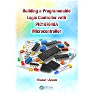 Building a Programmable Logic Controller with a PIC16F648A Microcontroller 9781466589858