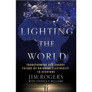 Lighting the World Transforming our Energy Future by Bringing Electricity to Everyone 9781137279859