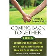 Coming Back Together: A Guide to Successful Reintegration After Your Partner Returns from Military Deployment 9781608829859