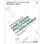 Introduction to Game Design, Prototyping, and Development From Concept to Playable Game with Unity and C# 9780134659862