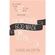 The Mother God Made Me to Be 9781455539864