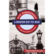 London EZ to Zed: 101 Discoveries for Canadian Visitors to London 9781459729865