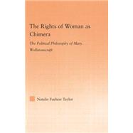 The Rights of Woman as Chimera: The Political Philosophy of Mary Wollstonecraft 9781138879867