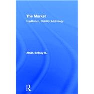 The Market: Equilibrium, Stability, Mythology 9780415859868