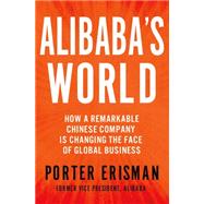 Alibaba's World How a Remarkable Chinese Company is Changing the Face of Global Business 9781250069870