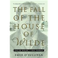 The Fall of the House of Wilde Oscar Wilde and His Family 9781608199877