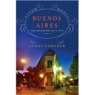 Buenos Aires: The Biography of a City 9781137279880