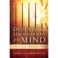 Defeating Strongholds of the Mind: A Believer's Guide to Breaking Free 9781621369882