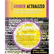 Gender Actualized : Cases in Communicatively Constructing Realities 9780757559884