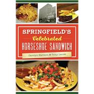 Springfield's Celebrated Horseshoe Sandwich 9781467139885