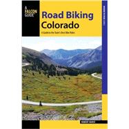 Falcon Guide Road Biking Colorado: A Guide to the State's Best Bike Rides 9781493009886