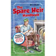 The Spare Heir Handbook: Prince Harry's Very Best Tips for the Royal Baby 9781785079887
