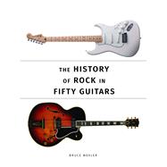 The History of Rock in Fifty Guitars 9780750969888