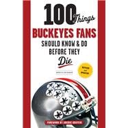 100 Things Buckeyes Fans Should Know & Do Before They Die 9781600789892