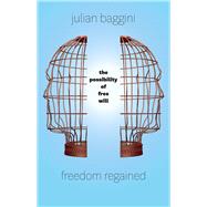 Freedom Regained: The Possibility of Free Will 9780226319896