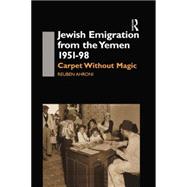 Jewish Emigration from the Yemen 1951-98: Carpet Without Magic 9781138869899