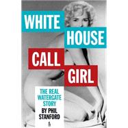 White House Call Girl: The Real Watergate Story 9781936239900
