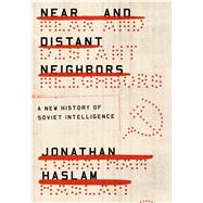 Near and Distant Neighbors A New History of Soviet Intelligence 9780374219901