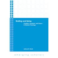 Waiting and Being: Creation, Freedom, and Grace in Western Theology 9780800699901