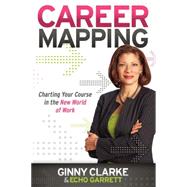 Career Mapping: Charting Your Course in the New World of Work 9781600379901