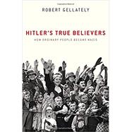 Hitler's True Believers How Ordinary People Became Nazis 9780190689902