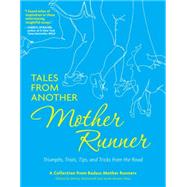 Tales from Another Mother Runner Triumphs, Trials, Tips, and Tricks from the Road 9781449449902