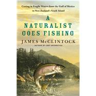 A Naturalist Goes Fishing Casting in Fragile Waters from the Gulf of Mexico to New Zealand's South Island 9781137279903