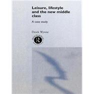 Leisure, Lifestyle and the New Middle Class: A Case Study 9781138879904