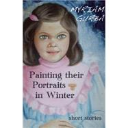 Painting Their Portraits in Winter: Stories 9781933149905