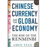 Chinese Currency and the Global Economy: The Rise of the Renminbi The Rise of the Renminbi 9780071829908