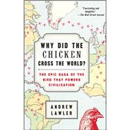Why Did the Chicken Cross the World? The Epic Saga of the Bird that Powers Civilization 9781476729909