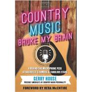 Country Music Broke My Brain: A Behind-the-microphone Peek at Nashville's Famous and Fabulous Stars 9781939529909