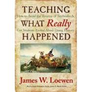 Teaching What Really Happened: How to Avoid the Tyranny of Textbooks and Get Students Excited About Doing 9780807749913