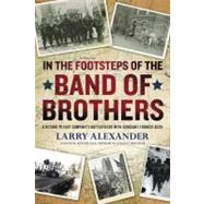 In the Footsteps of the Band of Brothers : A Return to Easy Company's Battlefields with Sergeant Forrest Guth