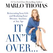 It Ain't Over . . . Till It's Over Reinventing Your Life--and Realizing Your Dreams--Anytime, at Any Age 9781476739915